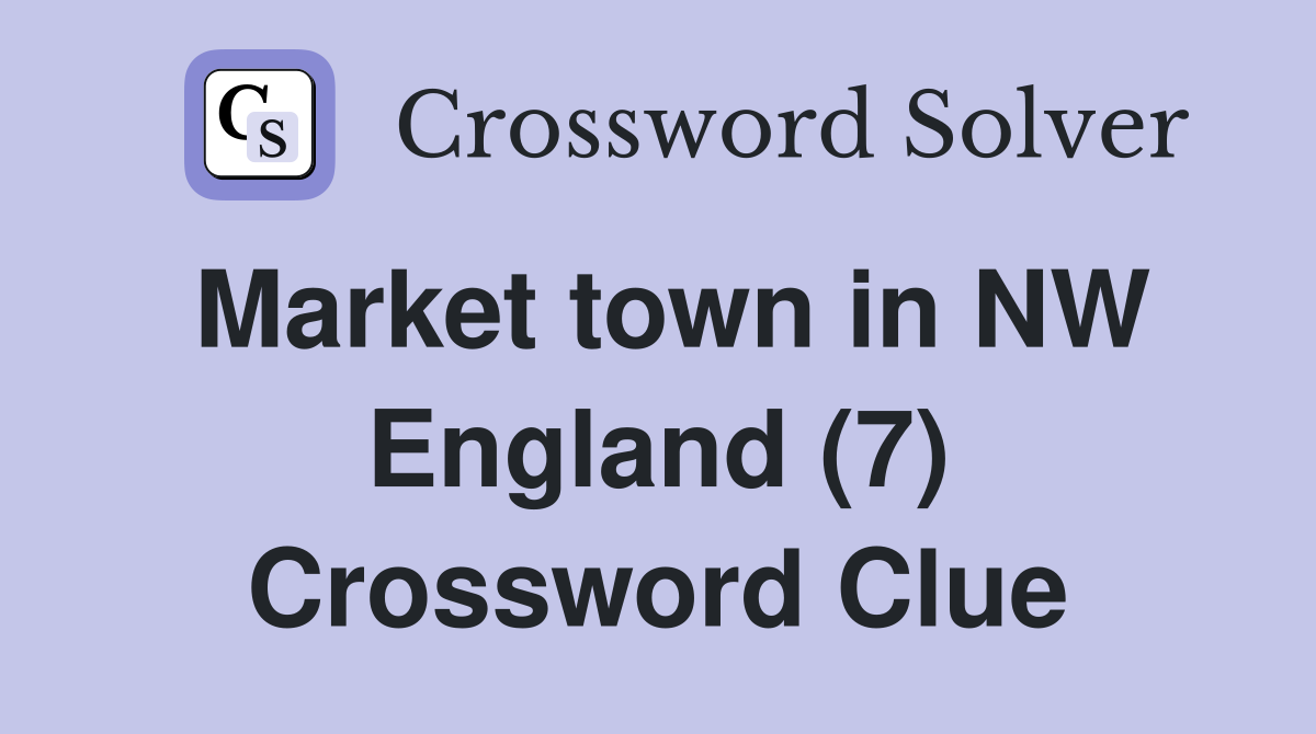 Market town in NW England (7) Crossword Clue Answers Crossword Solver
